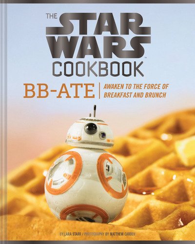 Cover for Lara Starr · Star Wars Cookbook: BB-Ate: Awaken to the Force of Breakfast and Brunch (Hardcover Book) (2018)