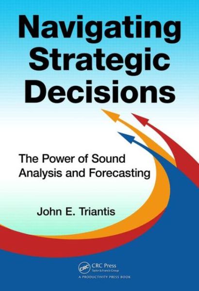 Cover for John E. Triantis · Navigating Strategic Decisions: The Power of Sound Analysis and Forecasting (Hardcover Book) (2013)