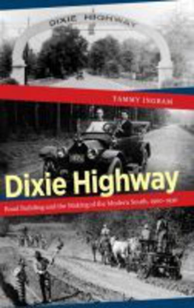 Cover for Tammy Ingram · Dixie Highway: Road Building and the Making of the Modern South, 1900-1930 (Hardcover Book) [New edition] (2014)