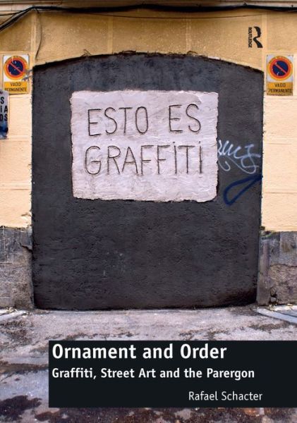 Cover for Rafael Schacter · Ornament and Order: Graffiti, Street Art and the Parergon (Hardcover Book) (2014)