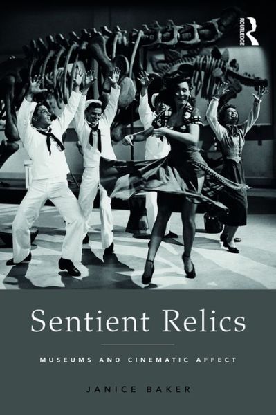 Cover for Janice Baker · Sentient Relics: Museums and Cinematic Affect (Gebundenes Buch) (2016)