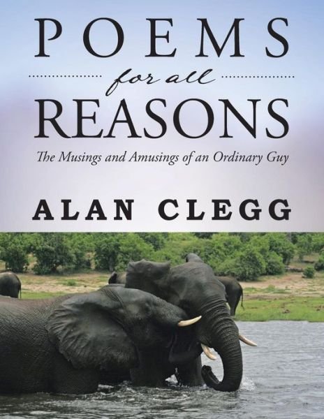 Cover for Alan Clegg · Poems for All Reasons: the Musings and Amusings of an Ordinary Guy (Paperback Book) (2015)