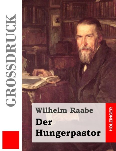 Der Hungerpastor (Grossdruck) - Wilhelm Raabe - Bücher - Createspace - 9781484040980 - 5. April 2013