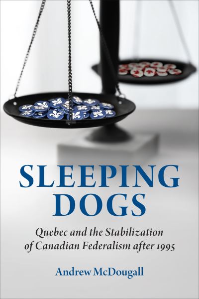 Cover for Andrew McDougall · Sleeping Dogs: Quebec and the Stabilization of Canadian Federalism after 1995 - Political Development: Comparative Perspectives (Hardcover Book) (2023)