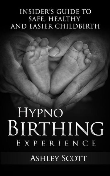 Cover for Ashley Scott · Hypnobirthing Experience: Insider's Guide to Safe, Healthy and Easier Childbirth (Taschenbuch) (2014)