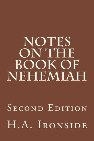 Notes on the Book of Nehemiah: Second Edition - H a Ironside - Livros - Createspace - 9781497556980 - 5 de abril de 2014