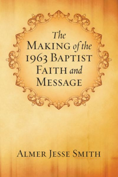 Making of the 1963 Baptist Faith and Message - A. J. Smith - Bücher - Wipf & Stock Publishers - 9781498249980 - 5. August 2008