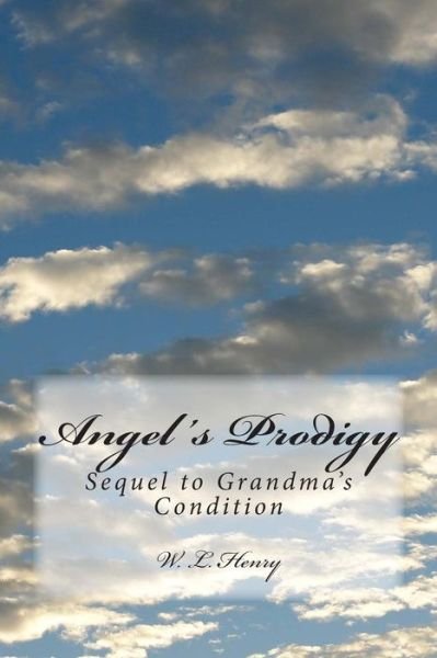 Cover for W L Henry · Angel's Prodigy: Sequel to Grandma's Condition (Paperback Book) (2014)