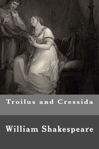 Troilus and Cressida - William Shakespeare - Books - CreateSpace Independent Publishing Platf - 9781500487980 - July 11, 2014