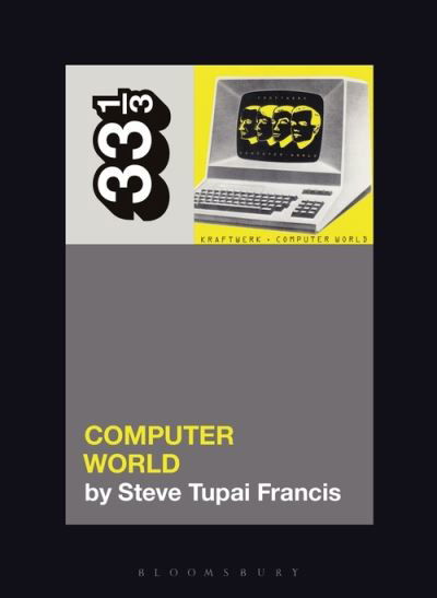 Kraftwerk's Computer World - 33 1/3 - Francis, Steve Tupai (Independent Scholar, Australia) - Books - Bloomsbury Publishing Plc - 9781501378980 - July 14, 2022
