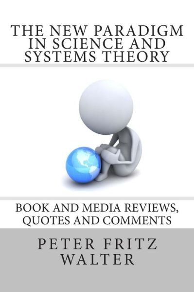 Cover for Peter Fritz Walter · The New Paradigm in Science and Systems Theory: Book and Media Reviews, Quotes and Comments (Paperback Bog) (2014)