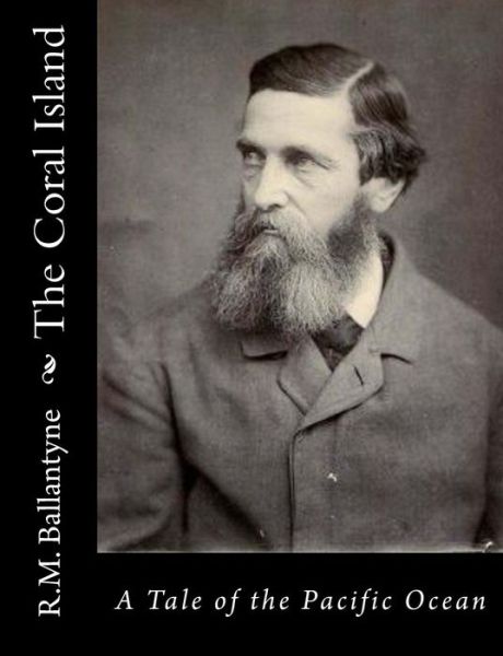 The Coral Island: a Tale of the Pacific Ocean - Robert Michael Ballantyne - Books - Createspace - 9781517218980 - September 6, 2015