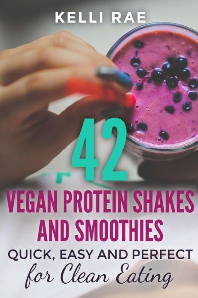 Cover for Kelli Rae · 42 Vegan Protein Shakes and Smoothies: Quick, Easy and Perfect for Clean Eating (Paperback Book) (2015)