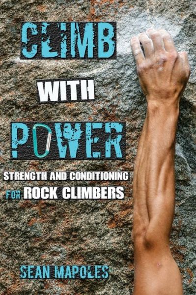 Sean Mapoles · Climb with Power: Strength and Conditioning for Rock Climbers (Paperback Book) (2014)