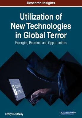 Utilization of New Technologies in Global Terror: Emerging Research and Opportunities - Emily B. Stacey - Books - IGI Global - 9781522593980 - April 10, 2019