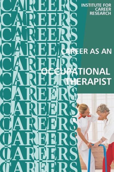 Career as an Occupational Therapist - Institute For Career Research - Kirjat - CreateSpace Independent Publishing Platf - 9781532703980 - maanantai 11. huhtikuuta 2016