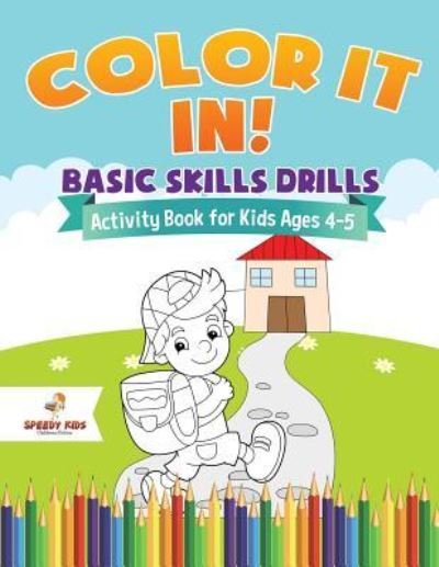 Cover for Speedy Kids · Color It In! Basic Skills Drills - Activity Book for Kids Ages 4-5 (Taschenbuch) (2018)