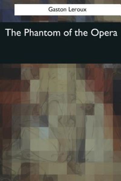 The Phantom of the Opera - Gaston LeRoux - Books - Createspace Independent Publishing Platf - 9781545066980 - May 8, 2017