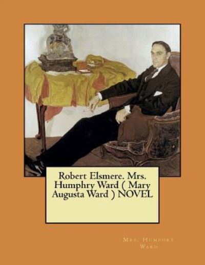 Cover for Mrs Humphry Ward · Robert Elsmere. Mrs. Humphry Ward ( Mary Augusta Ward ) NOVEL (Taschenbuch) (2017)