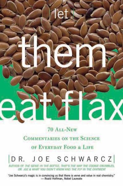 Cover for Joe Schwarcz · Let Them Eat Flax: 70 All-new Commentaries on the Science of Everyday Food &amp; Life (Paperback Book) (2005)