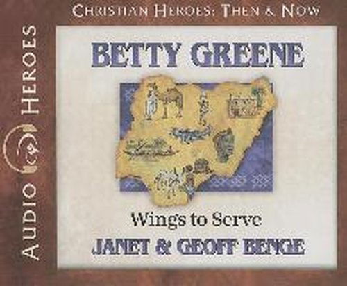 Cover for Geoff Benge · Betty Greene: Wings to Serve (Audiobook) (Christian Heroes: then &amp; Now) (Audiobook (CD)) (2014)