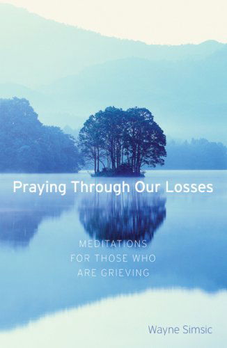 Cover for Wayne Simsic · Praying Through Our Losses: Meditations for Those Who Are Grieving (Paperback Book) (2018)