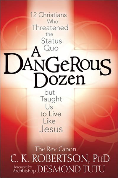 Robertson, Rev. Canon C. K. (Rev. Canon C. K. Robertson) · Dangerous Dozen: Twelve Christians Who Threatened the Status Quo but Taught Us to Live Like Jesus (Paperback Bog) (2011)