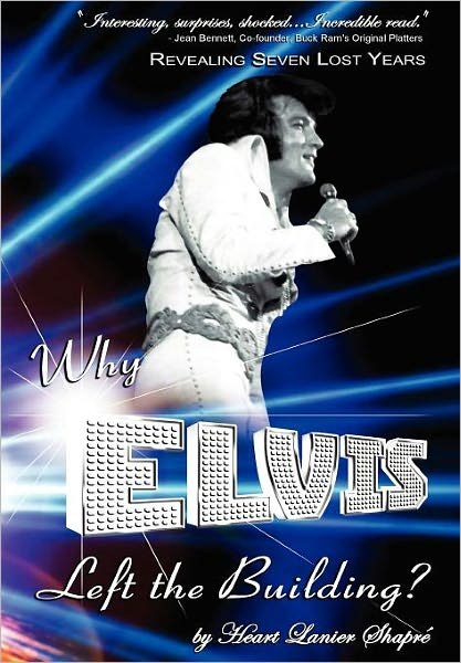 Cover for Heart Lanier Shapr · Why Elvis Left the Building: Revealing Seven Lost Years the Child the Man the Truth (Hardcover Book) (2011)