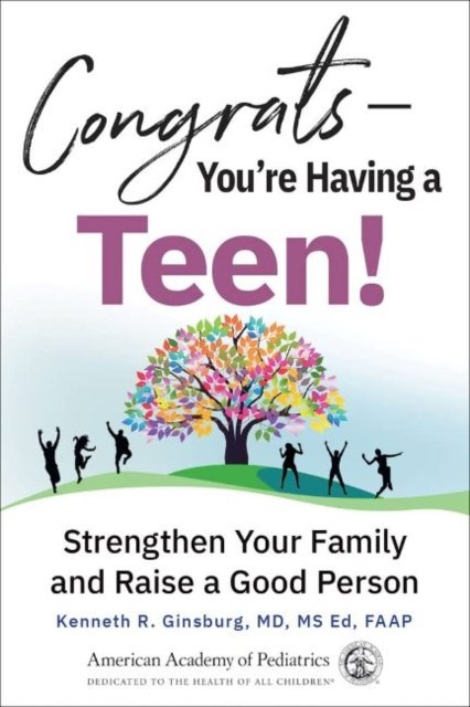 Cover for Ginsburg, MD, MSEd, Kenneth R. · Congrats-You're Having a Teen!: Strengthen Your Family and Raise a Good Person (Paperback Book) (2022)