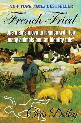 Cover for Chris Dolley · French Fried: One Man's Move to France with Too Many Animals and an Identity Thief (Taschenbuch) (2014)