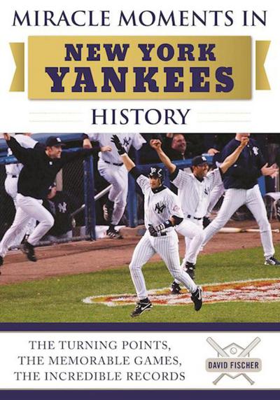 Cover for David Fischer · Miracle Moments in New York Yankees History: The Turning Points, the Memorable Games, the Incredible Records (Gebundenes Buch) (2017)