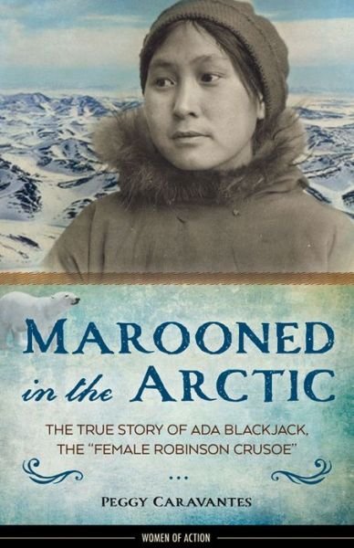 Cover for Peggy Caravantes · Marooned in the Arctic: The True Story of Ada Blackjack, the &quot;Female Robinson Crusoe&quot; - Women of Action (Hardcover Book) (2016)