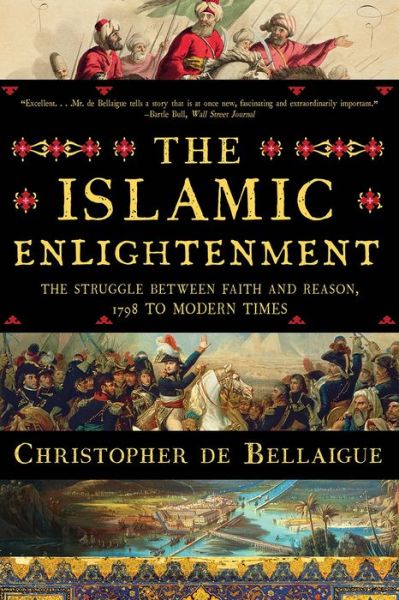 Cover for Christopher De Bellaigue · The Islamic Enlightenment: The Struggle Between Faith and Reason, 1798 to Modern Times (Paperback Book) (2018)