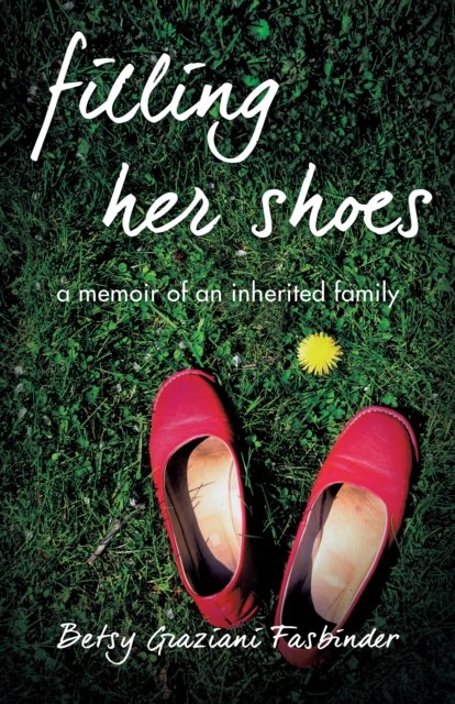 Cover for Betsy Graziani Fasbinder · Filling Her Shoes: A Memoir of an Inherited Family (Pocketbok) (2017)