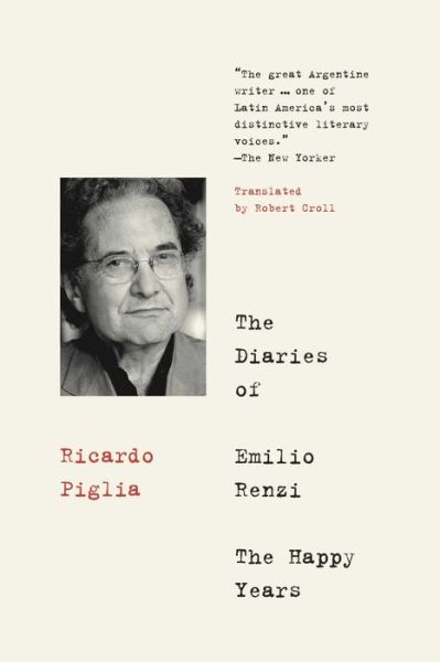 Cover for Ricardo Piglia · The Diaries Of Emilio Renzi: The Happy Years (Paperback Book) (2018)