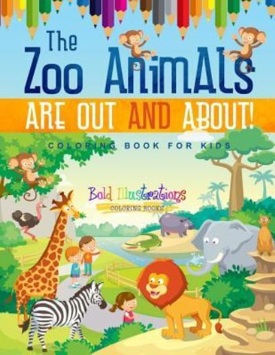 Cover for Bold Illustrations · The Zoo Animals Are Out And About! Coloring Book For Kids (Paperback Book) (2018)