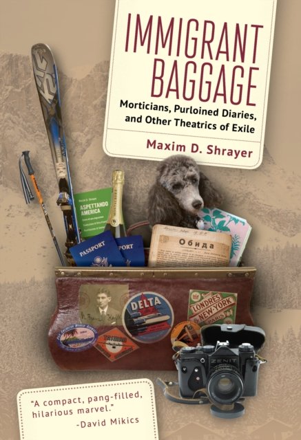 Cover for Maxim D. Shrayer · Immigrant Baggage: Morticians, purloined diaries, and other theatrics of exile (Paperback Book) (2023)