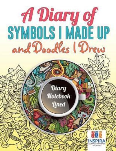 Cover for Planners &amp; Notebooks Inspira Journals · A Diary of Symbols I Made Up and Doodles I Drew Diary Notebook Lined (Paperback Book) (2019)