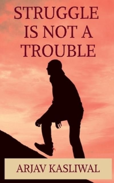 Cover for Arjav Kasliwal · Struggle Is Not a Trouble (Bok) (2020)