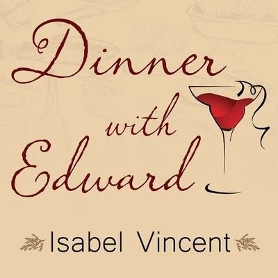 Dinner with Edward - Isabel Vincent - Muziek - HIGHBRIDGE AUDIO - 9781665153980 - 24 mei 2016