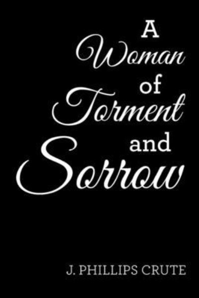 Cover for J. Phillips Crute · Woman of Torment and Sorrow (Book) (2022)