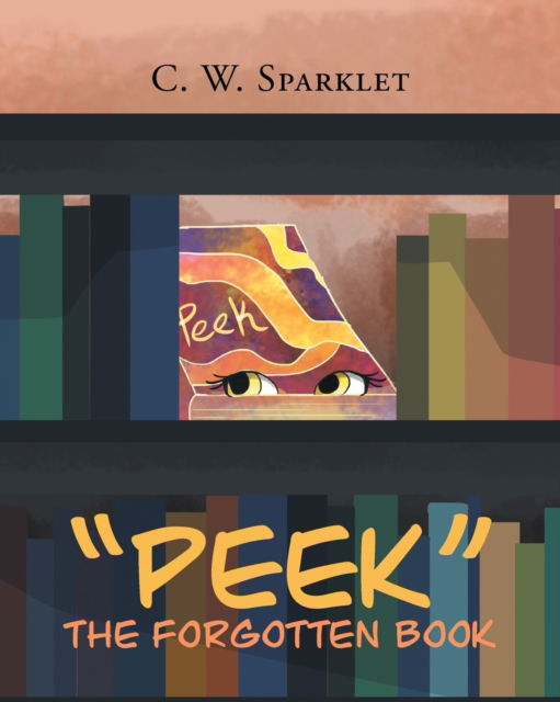 Cover for C W Sparklet · &quot;Peek&quot; the Forgotten Book (Paperback Book) (2017)