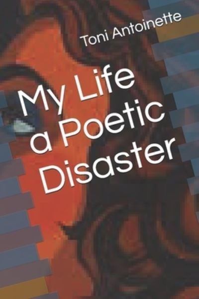 Cover for Toni Antoinette · My Life a Poetic Disaster (Paperback Bog) (2019)