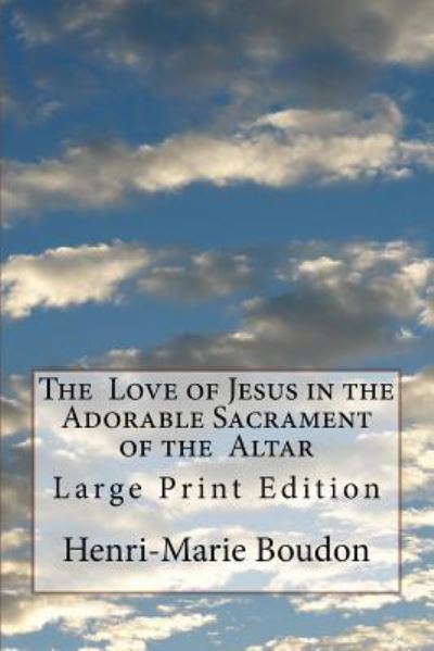 Cover for Henri-Marie Boudon · The Love of Jesus in the Adorable Sacrament of the Altar (Taschenbuch) (2018)