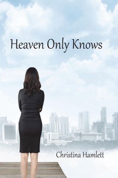 Heaven Only Knows - Christina Hamlett - Kirjat - CreateSpace Independent Publishing Platf - 9781720858980 - perjantai 22. kesäkuuta 2018