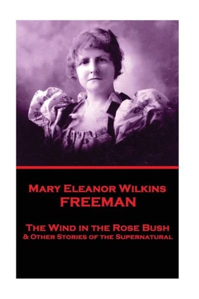 Cover for Mary Eleanor Wilkins Freeman · Mary Eleanor Wilkins Freeman - The Wind in the Rose Bush (Taschenbuch) (2017)