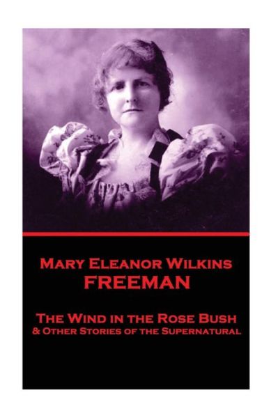 Mary Eleanor Wilkins Freeman - The Wind in the Rose Bush - Mary Eleanor Wilkins Freeman - Books - Miniature Masterpieces - 9781787374980 - August 17, 2017