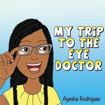 Cover for Ayesha Rodriguez · My Trip to the Eye Doctor (Paperback Book) (2019)