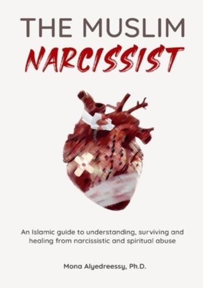Alyedreessy, Mona, Ph.D. · The Muslim Narcissist: An Islamic Guide to Understanding, Surviving and Healing from Narcissistic and Spiritual Abuse (Paperback Bog) (2021)