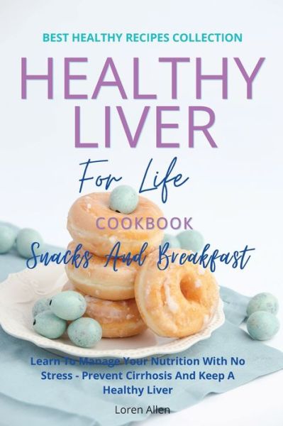 Healthy Liver For Life And Cookbook - Snacks and Breakfast - Loren Allen - Books - Loren Allen - 9781802114980 - August 15, 2021